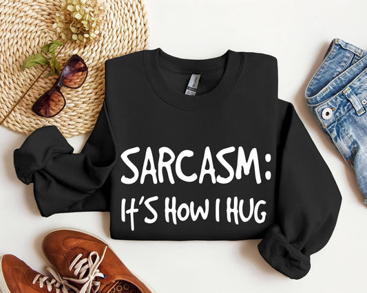 Sarcasm It's How I Hug Funny Sarcastic College Sweatshirt