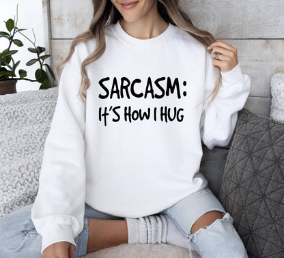 Sarcasm It's How I Hug Funny Sarcastic College Sweatshirt